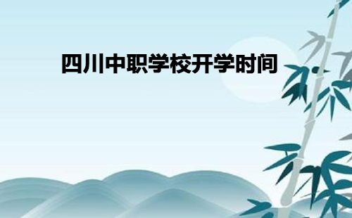 四川中職學校開學時間是什么時候？